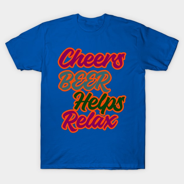 cheers beer helps relax wordings T-Shirt by IJALCollections